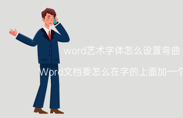 word艺术字体怎么设置弯曲 Word文档要怎么在字的上面加一个印章？